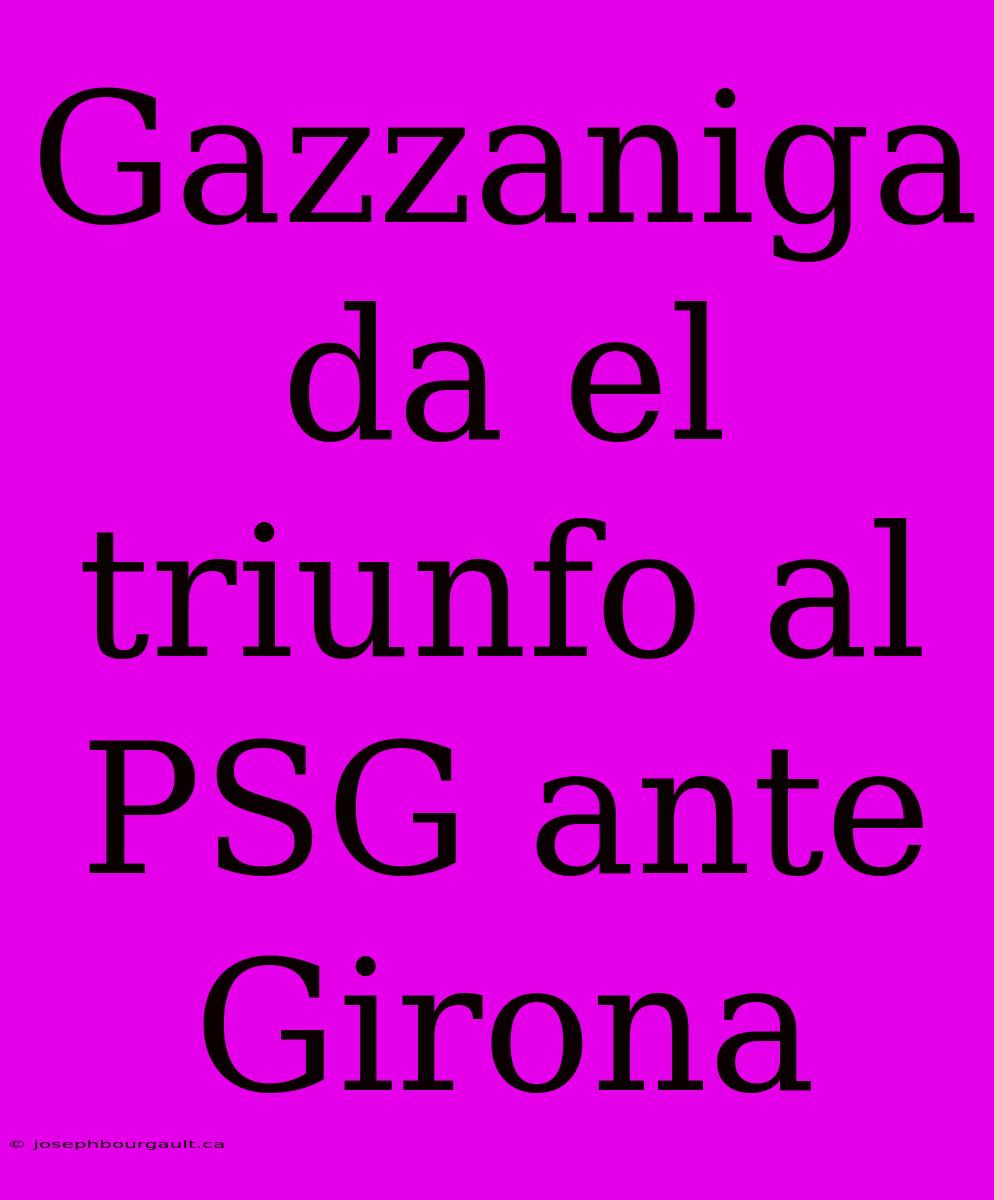 Gazzaniga Da El Triunfo Al PSG Ante Girona