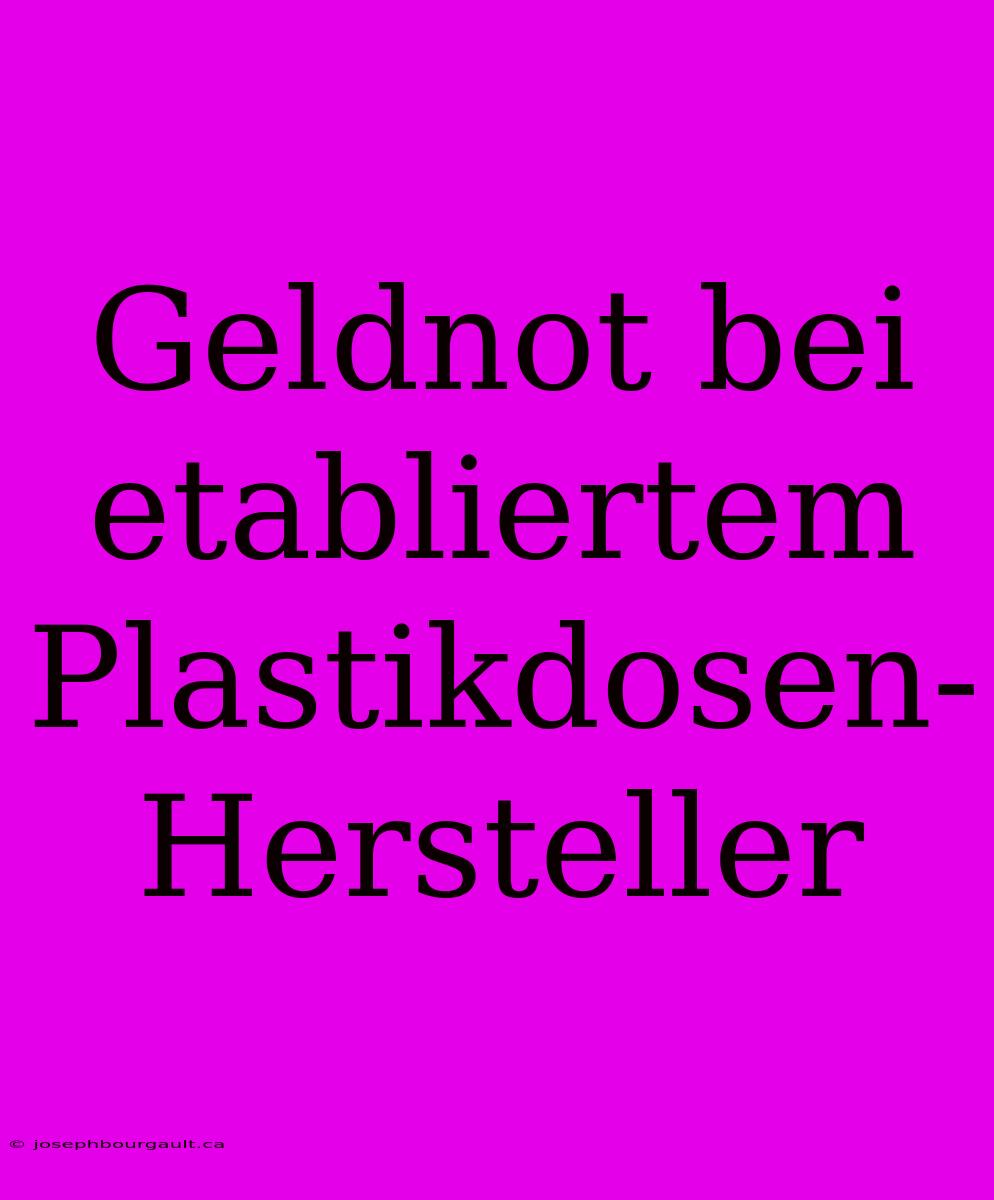 Geldnot Bei Etabliertem Plastikdosen-Hersteller