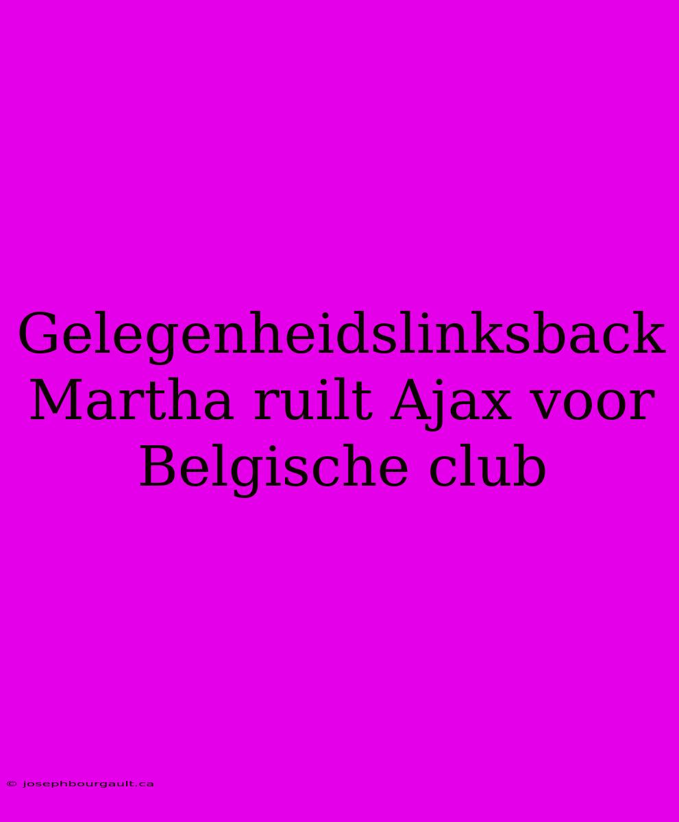 Gelegenheidslinksback Martha Ruilt Ajax Voor Belgische Club