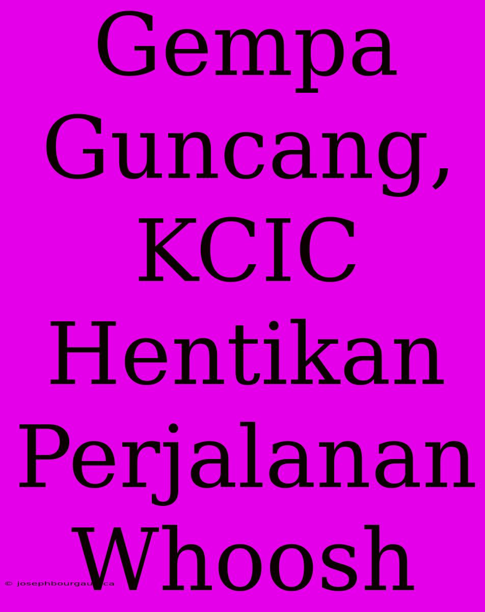 Gempa Guncang, KCIC Hentikan Perjalanan Whoosh