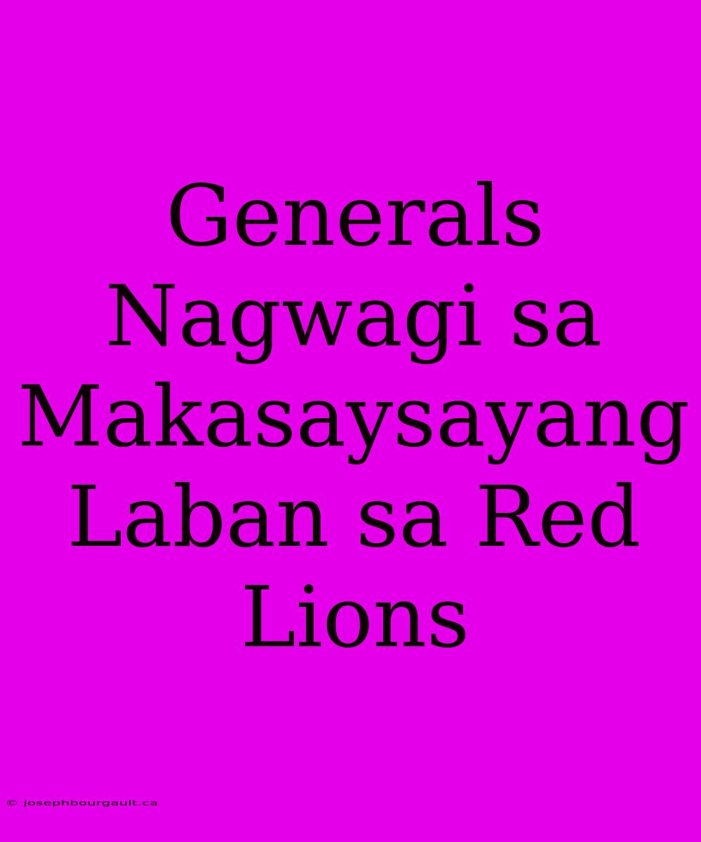 Generals Nagwagi Sa Makasaysayang Laban Sa Red Lions