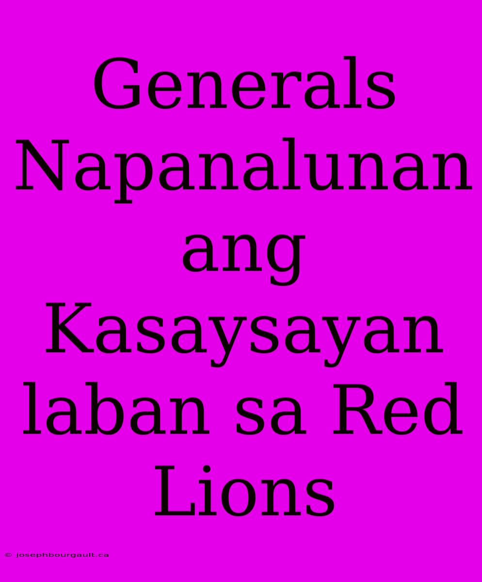 Generals Napanalunan Ang Kasaysayan Laban Sa Red Lions