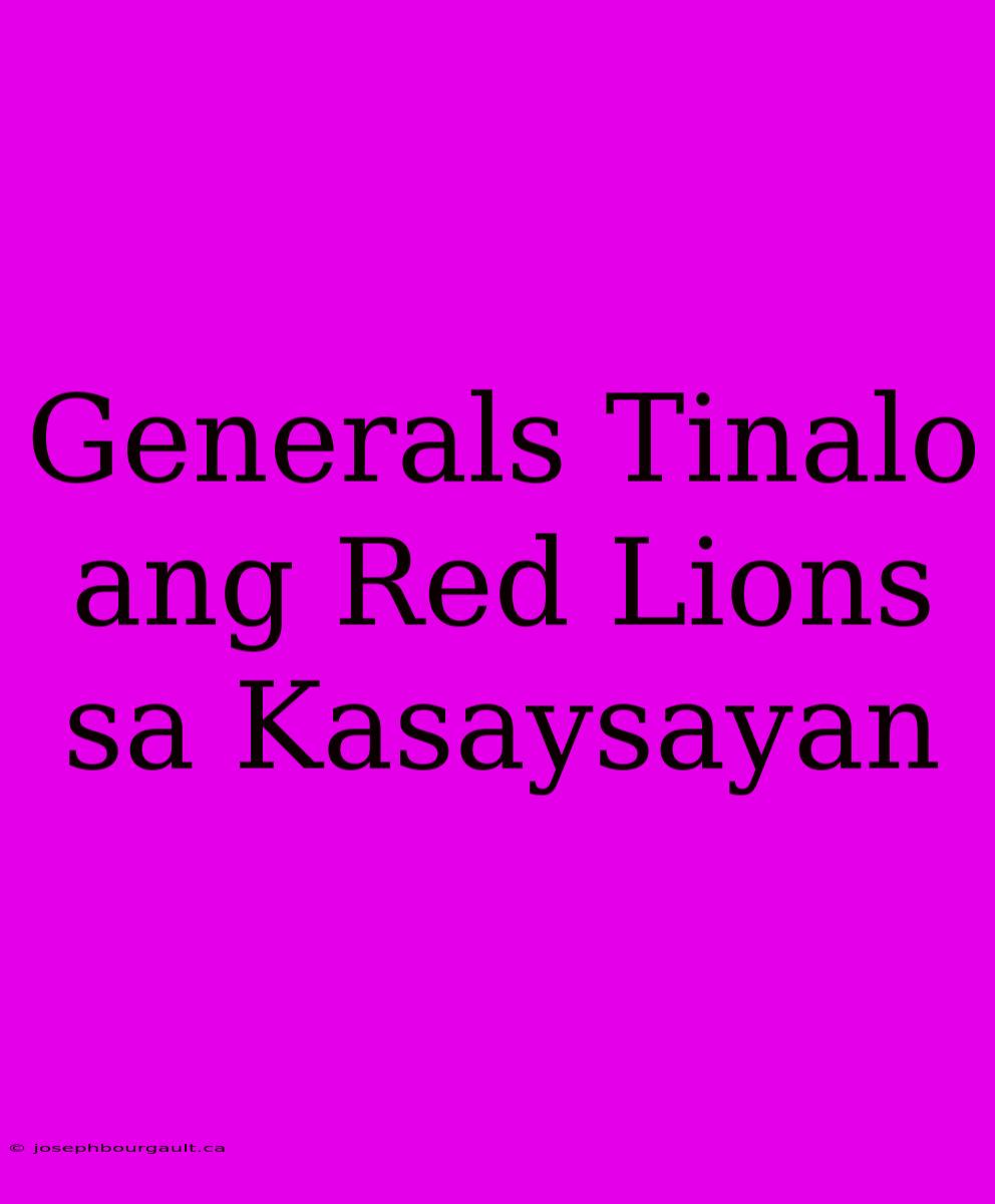 Generals Tinalo Ang Red Lions Sa Kasaysayan