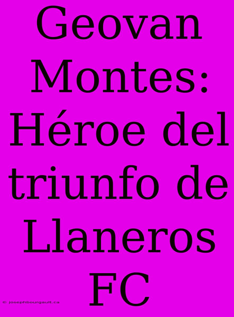 Geovan Montes: Héroe Del Triunfo De Llaneros FC