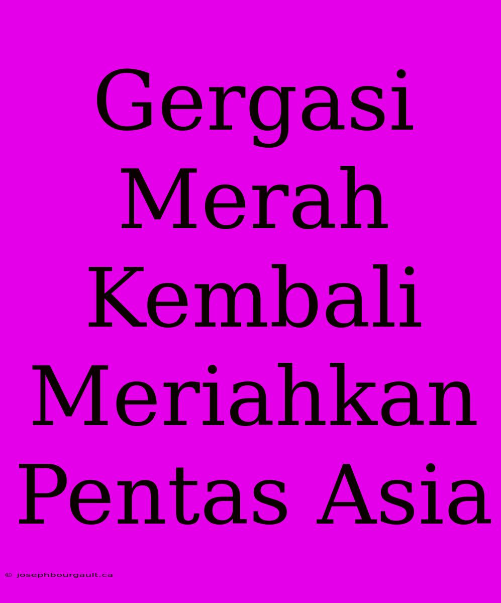 Gergasi Merah Kembali Meriahkan Pentas Asia