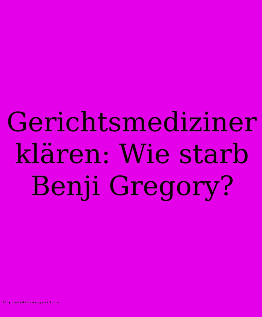 Gerichtsmediziner Klären: Wie Starb Benji Gregory?