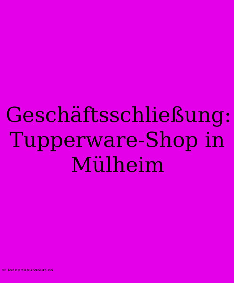 Geschäftsschließung: Tupperware-Shop In Mülheim