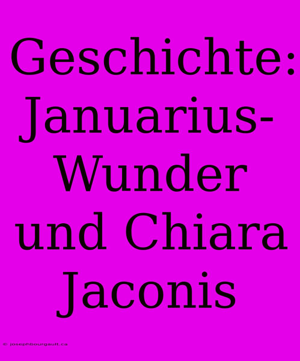 Geschichte: Januarius-Wunder Und Chiara Jaconis