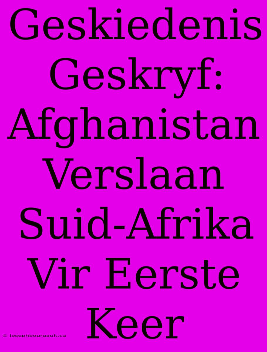 Geskiedenis Geskryf: Afghanistan Verslaan Suid-Afrika Vir Eerste Keer