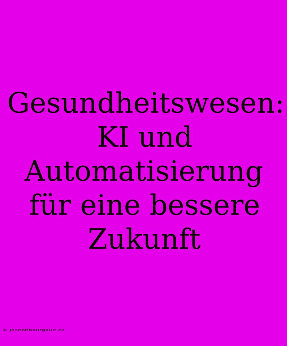 Gesundheitswesen: KI Und Automatisierung Für Eine Bessere Zukunft