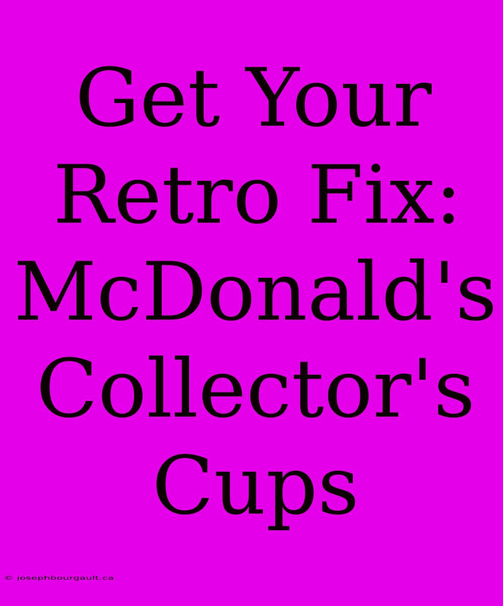 Get Your Retro Fix: McDonald's Collector's Cups