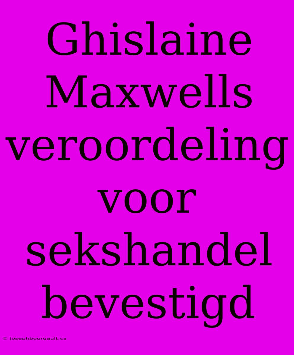 Ghislaine Maxwells Veroordeling Voor Sekshandel Bevestigd