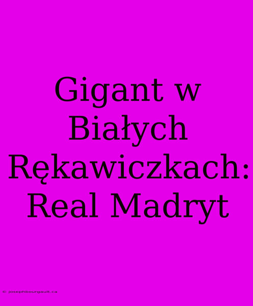 Gigant W Białych Rękawiczkach: Real Madryt