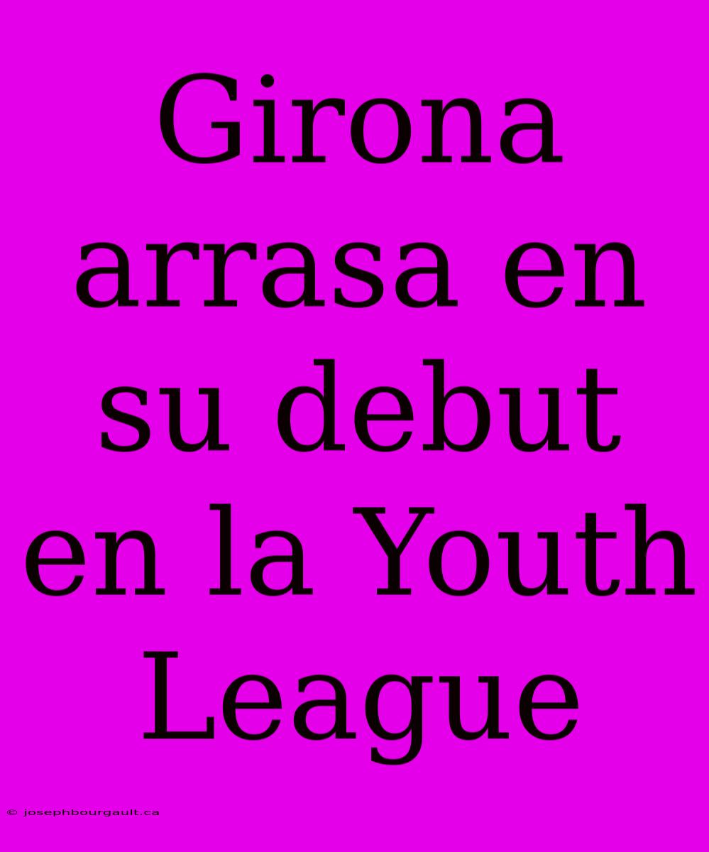 Girona Arrasa En Su Debut En La Youth League