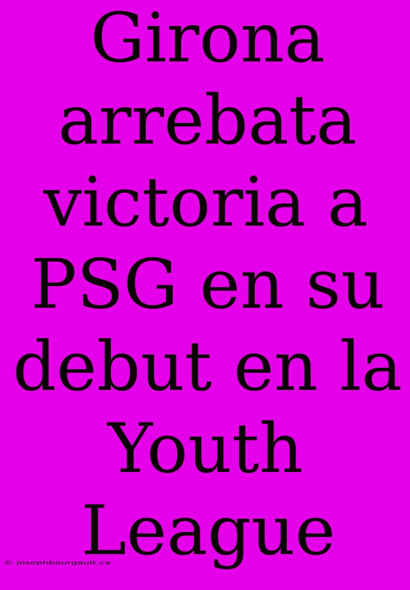 Girona Arrebata Victoria A PSG En Su Debut En La Youth League