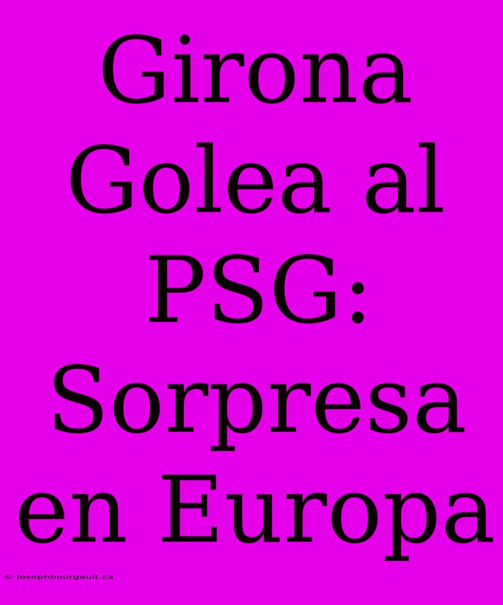 Girona Golea Al PSG: Sorpresa En Europa