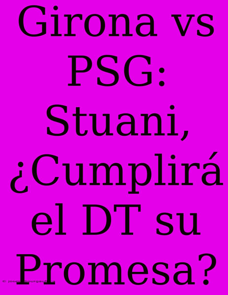 Girona Vs PSG: Stuani, ¿Cumplirá El DT Su Promesa?