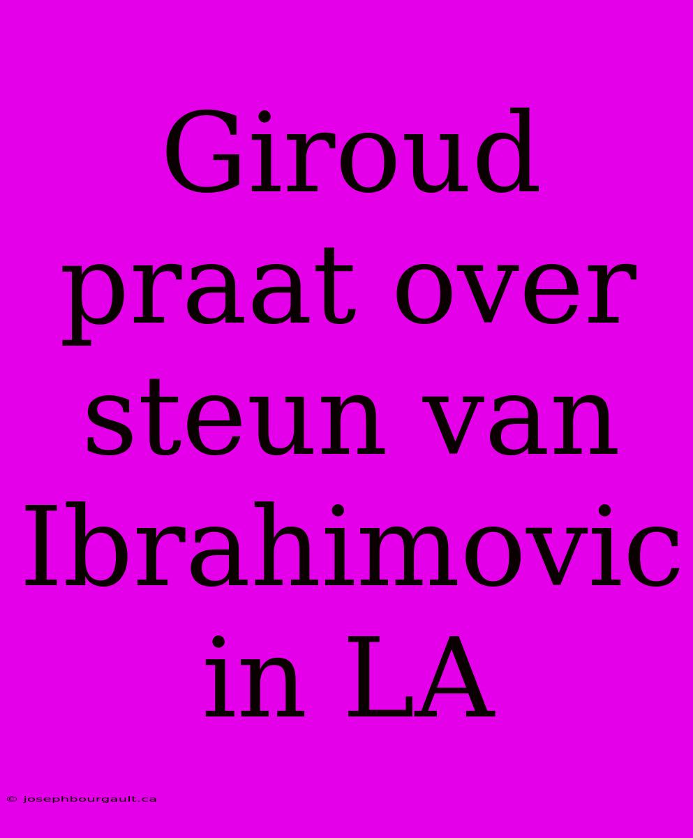 Giroud Praat Over Steun Van Ibrahimovic In LA