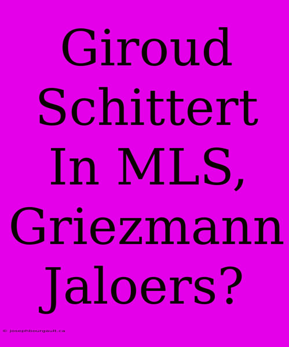 Giroud Schittert In MLS, Griezmann Jaloers?