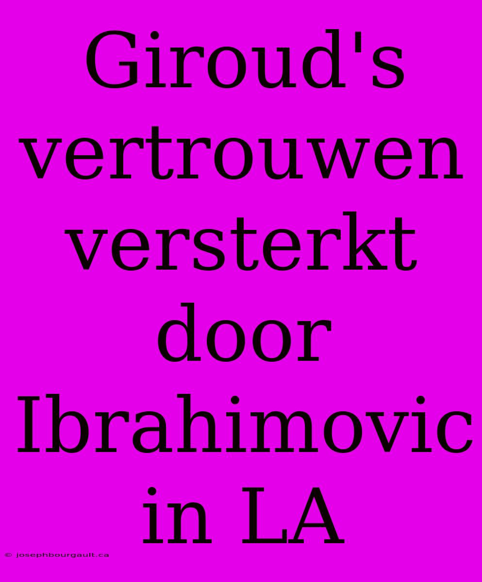 Giroud's Vertrouwen Versterkt Door Ibrahimovic In LA