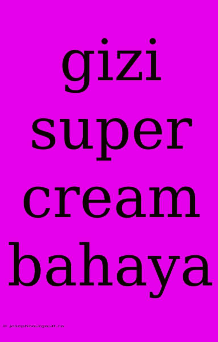 Gizi Super Cream Bahaya