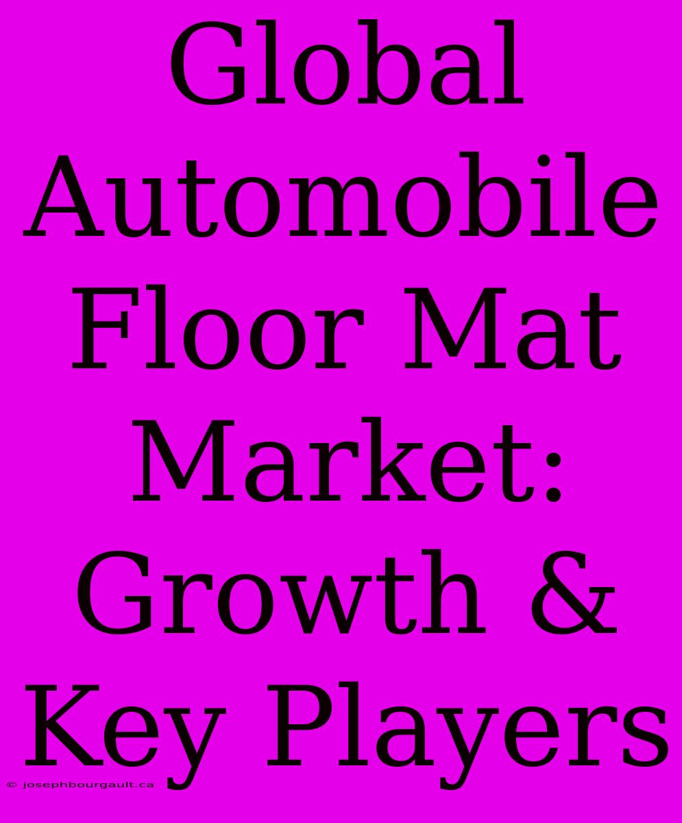 Global Automobile Floor Mat Market: Growth & Key Players