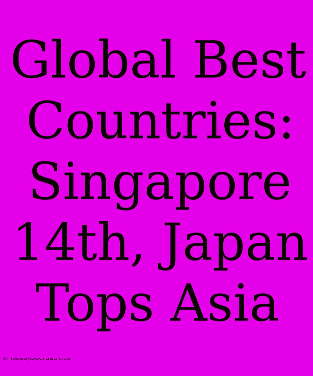 Global Best Countries: Singapore 14th, Japan Tops Asia