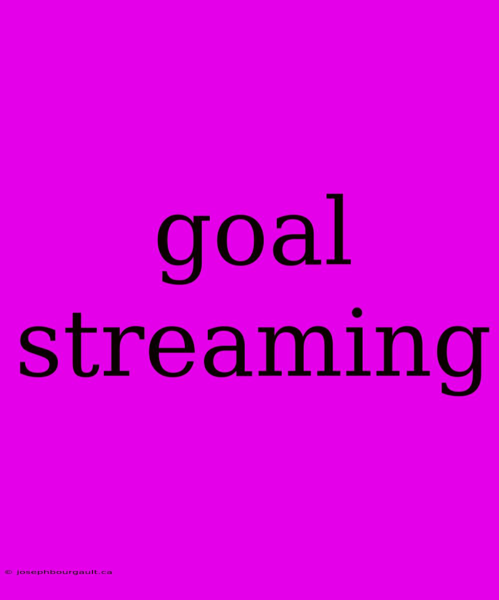 Goal Streaming