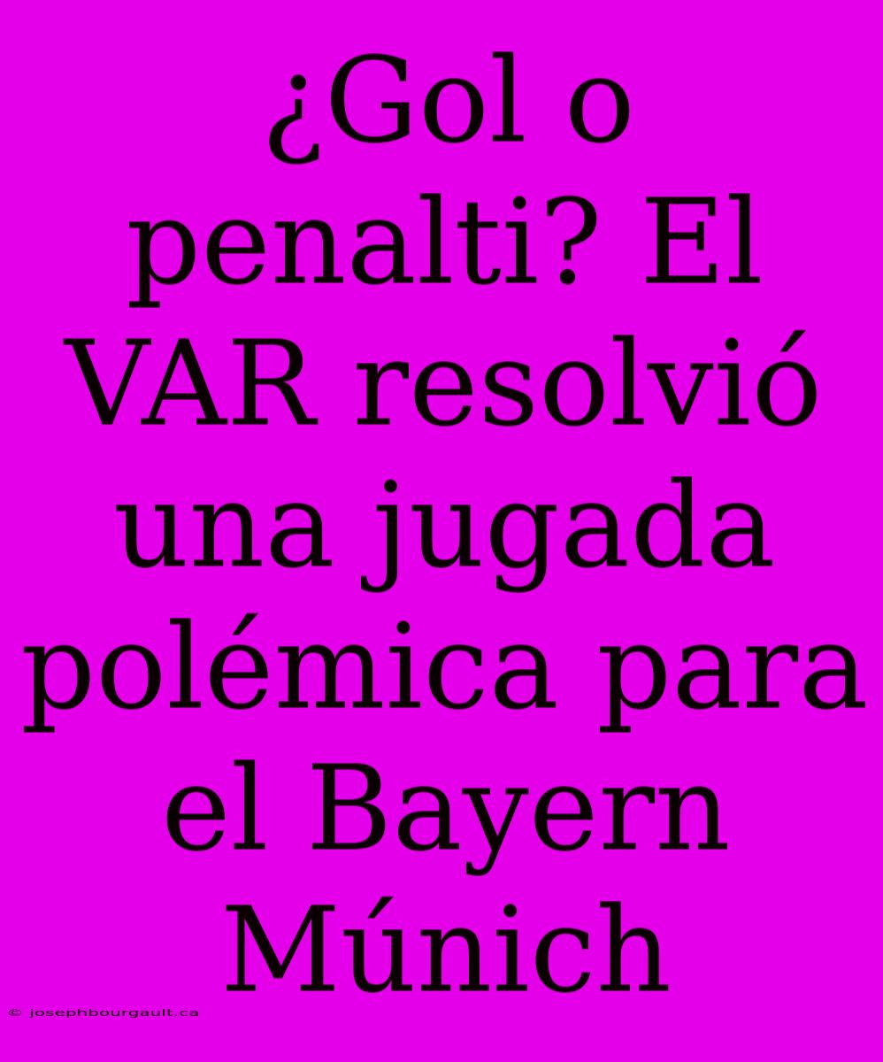 ¿Gol O Penalti? El VAR Resolvió Una Jugada Polémica Para El Bayern Múnich