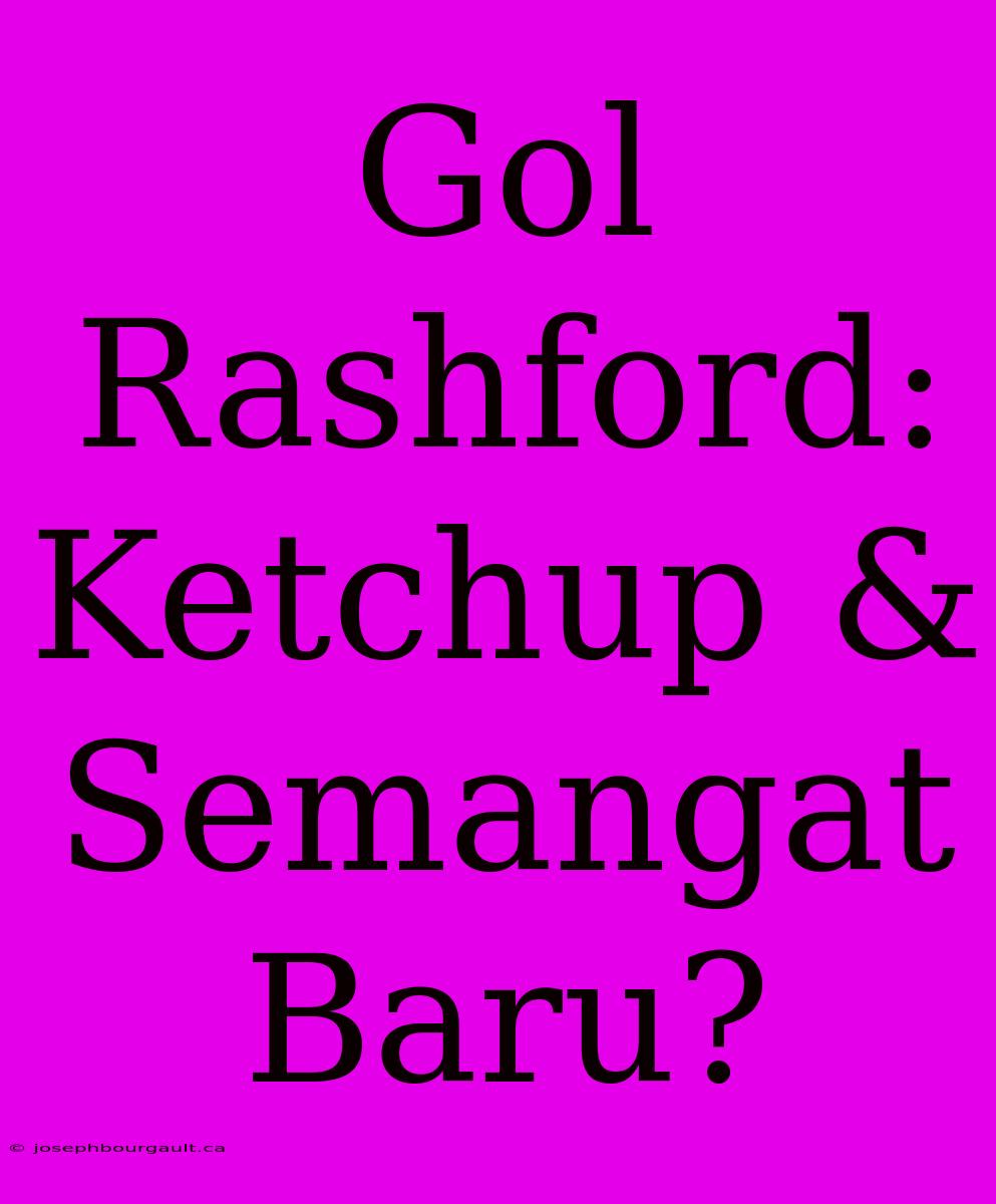 Gol Rashford: Ketchup & Semangat Baru?