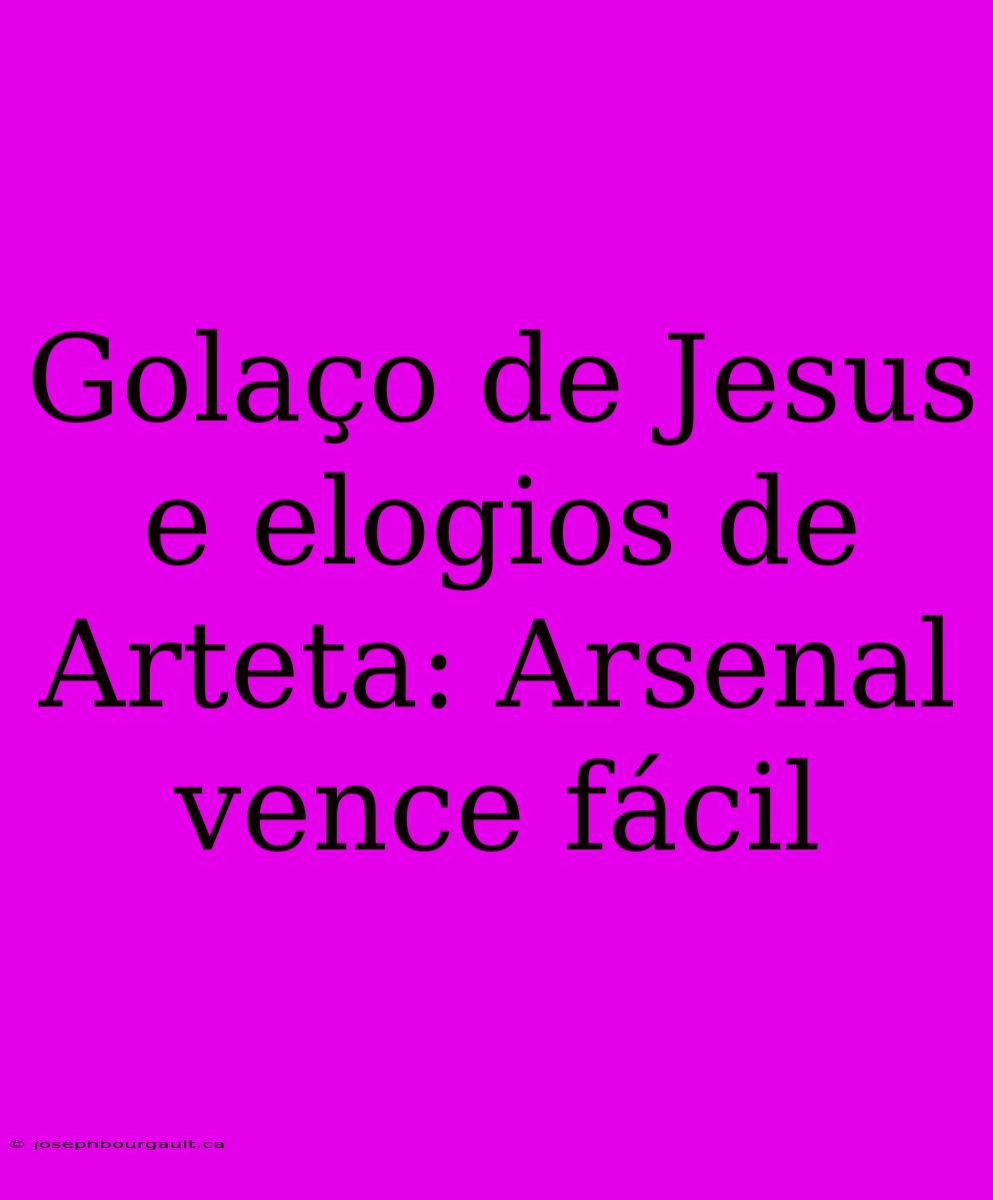 Golaço De Jesus E Elogios De Arteta: Arsenal Vence Fácil