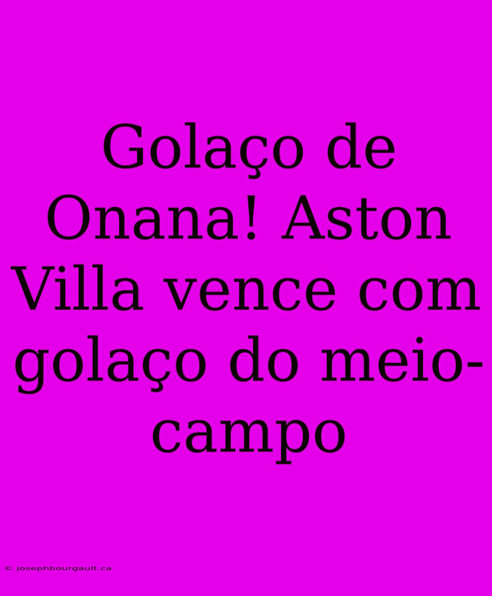 Golaço De Onana! Aston Villa Vence Com Golaço Do Meio-campo