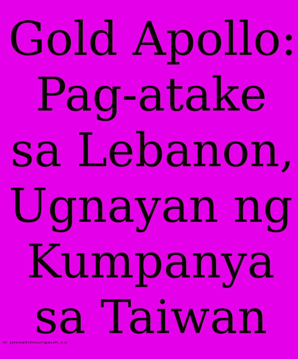 Gold Apollo: Pag-atake Sa Lebanon, Ugnayan Ng Kumpanya Sa Taiwan