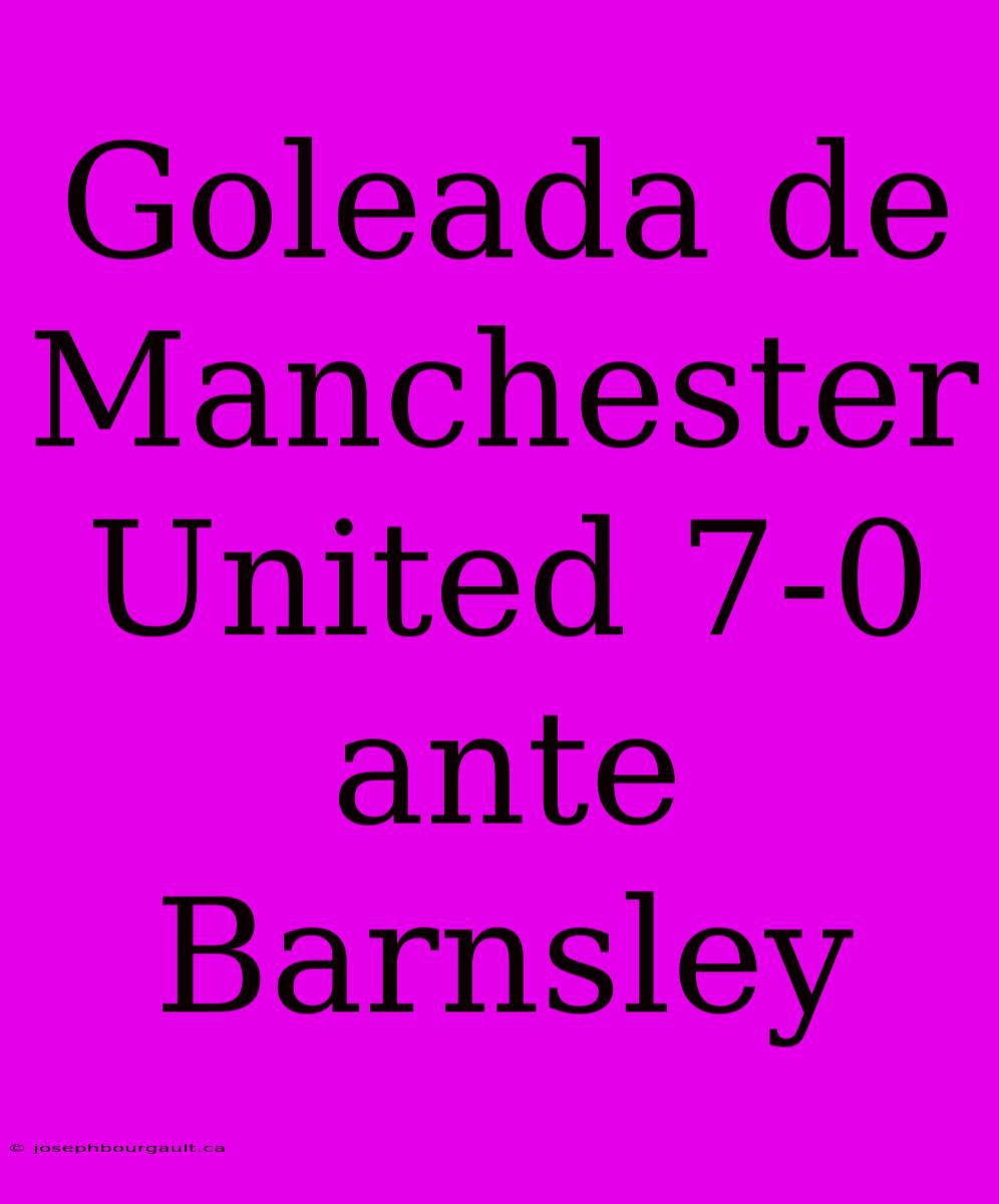 Goleada De Manchester United 7-0 Ante Barnsley