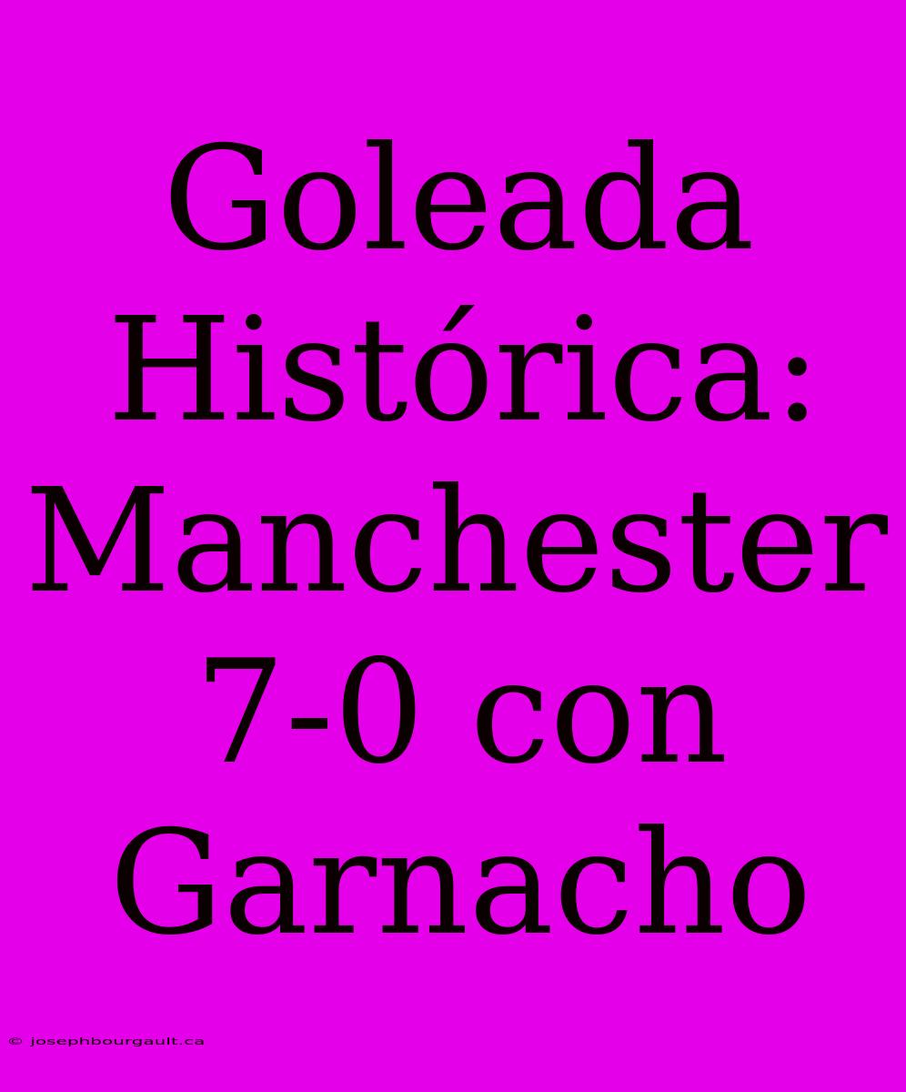 Goleada Histórica: Manchester 7-0 Con Garnacho