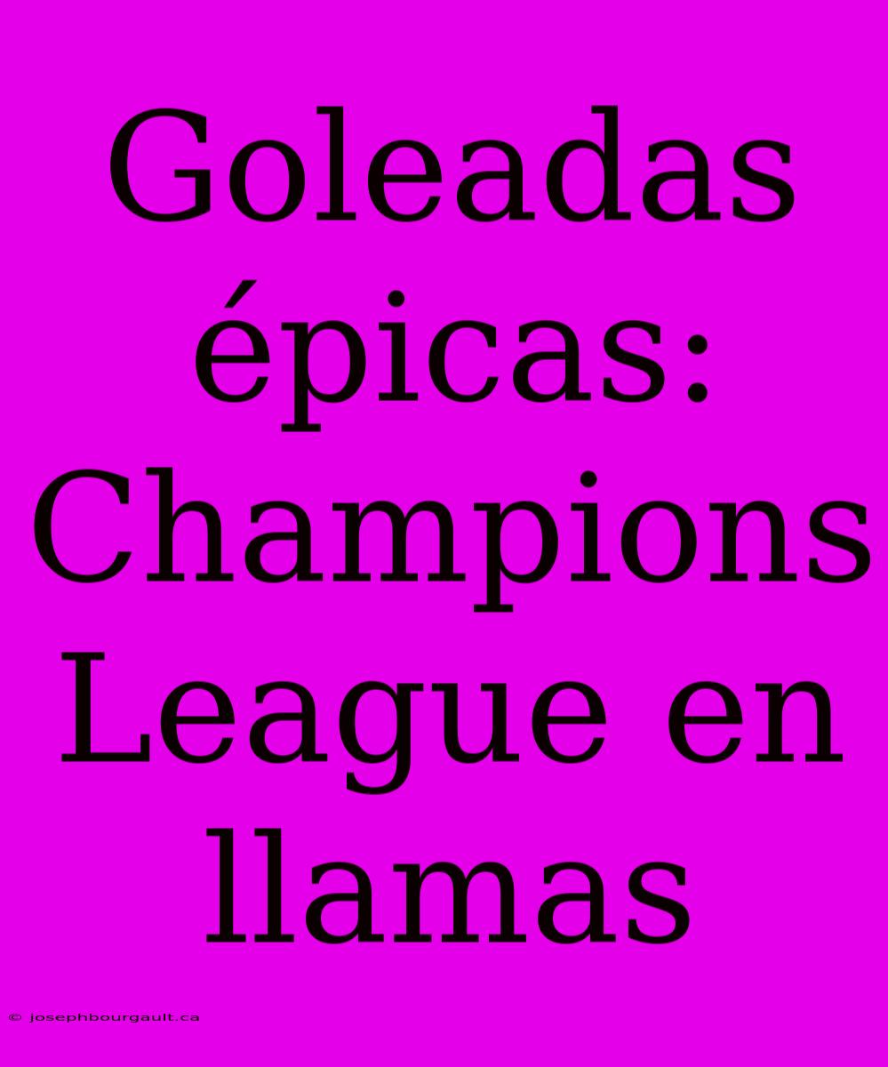 Goleadas Épicas: Champions League En Llamas