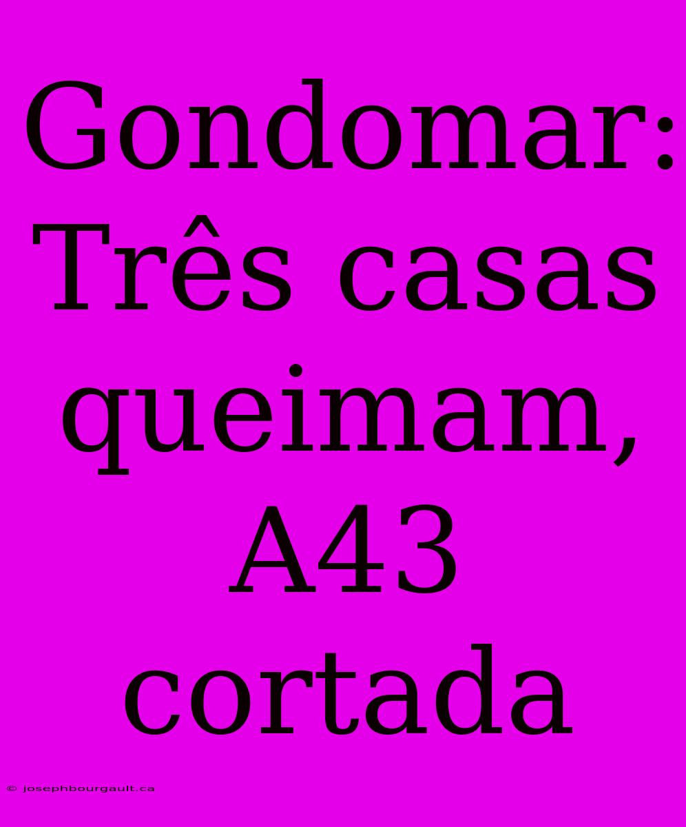 Gondomar: Três Casas Queimam, A43 Cortada