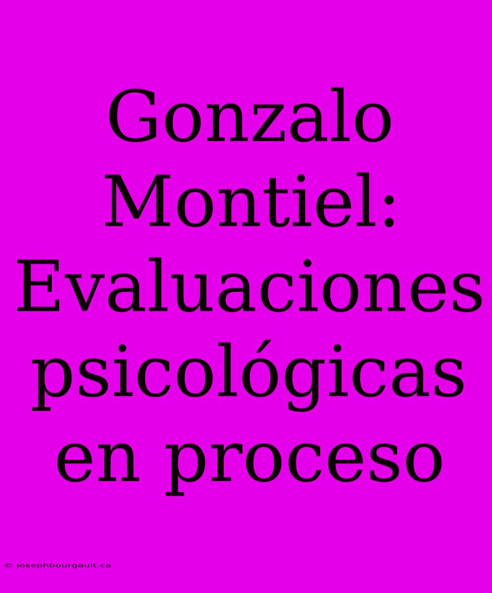 Gonzalo Montiel: Evaluaciones Psicológicas En Proceso