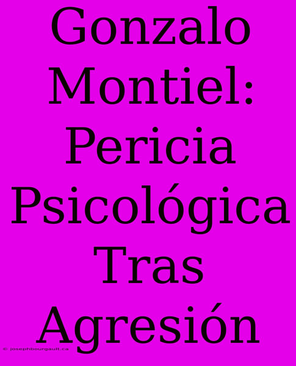 Gonzalo Montiel: Pericia Psicológica Tras Agresión