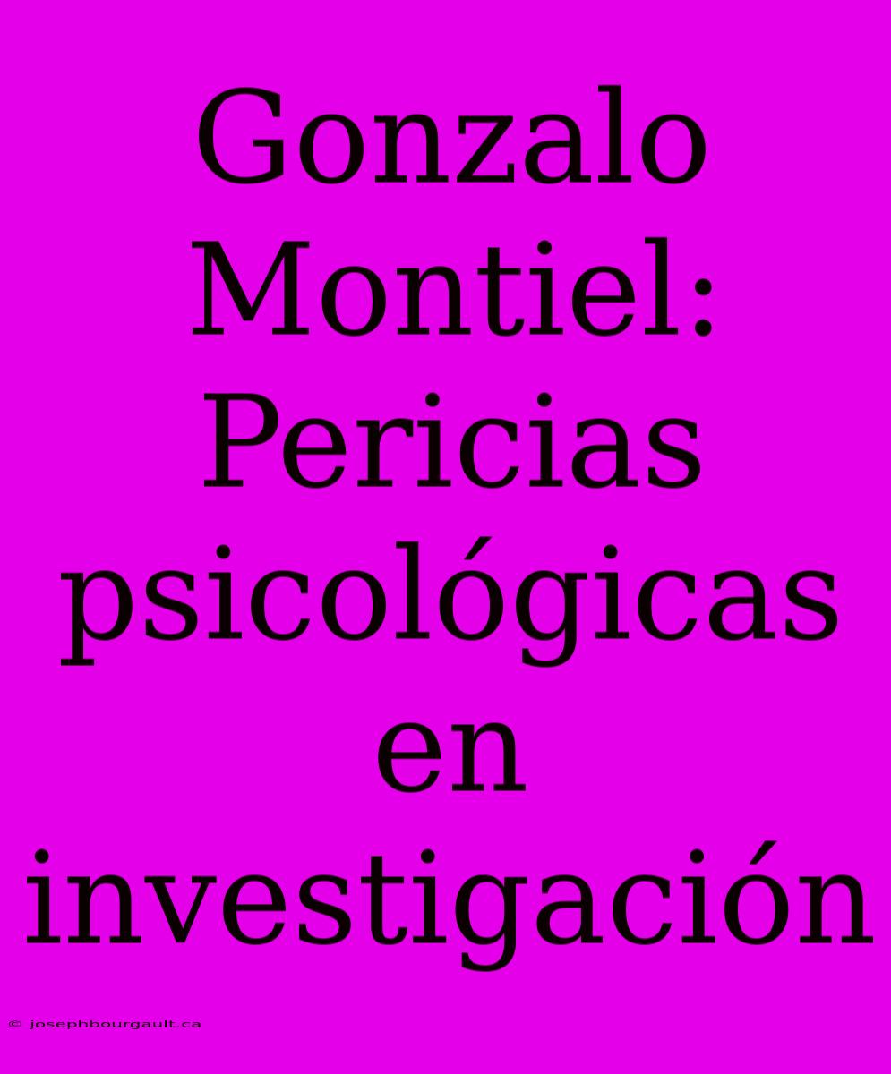 Gonzalo Montiel: Pericias Psicológicas En Investigación