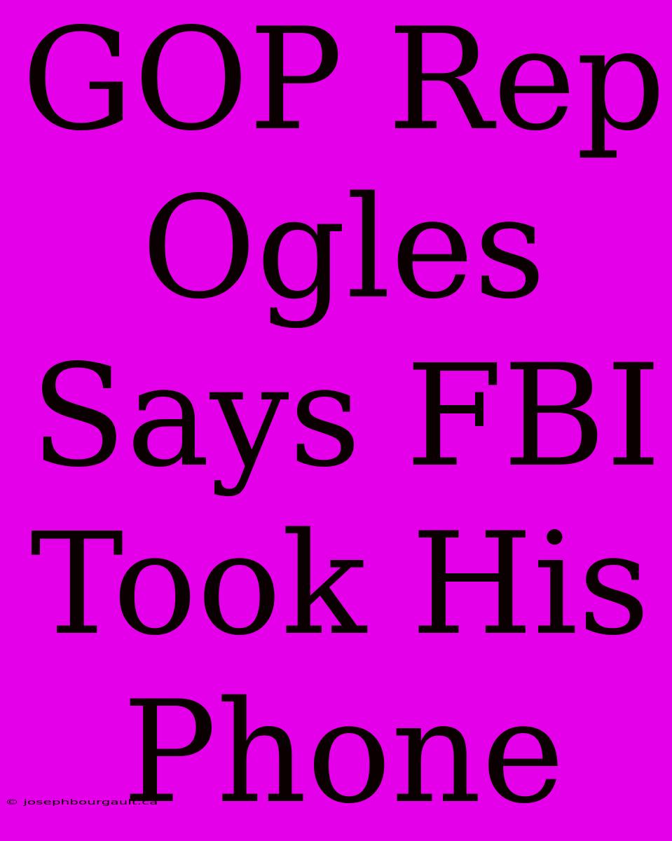 GOP Rep Ogles Says FBI Took His Phone