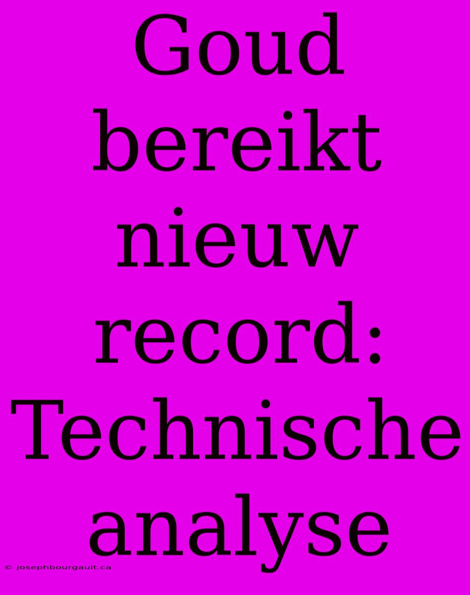 Goud Bereikt Nieuw Record: Technische Analyse