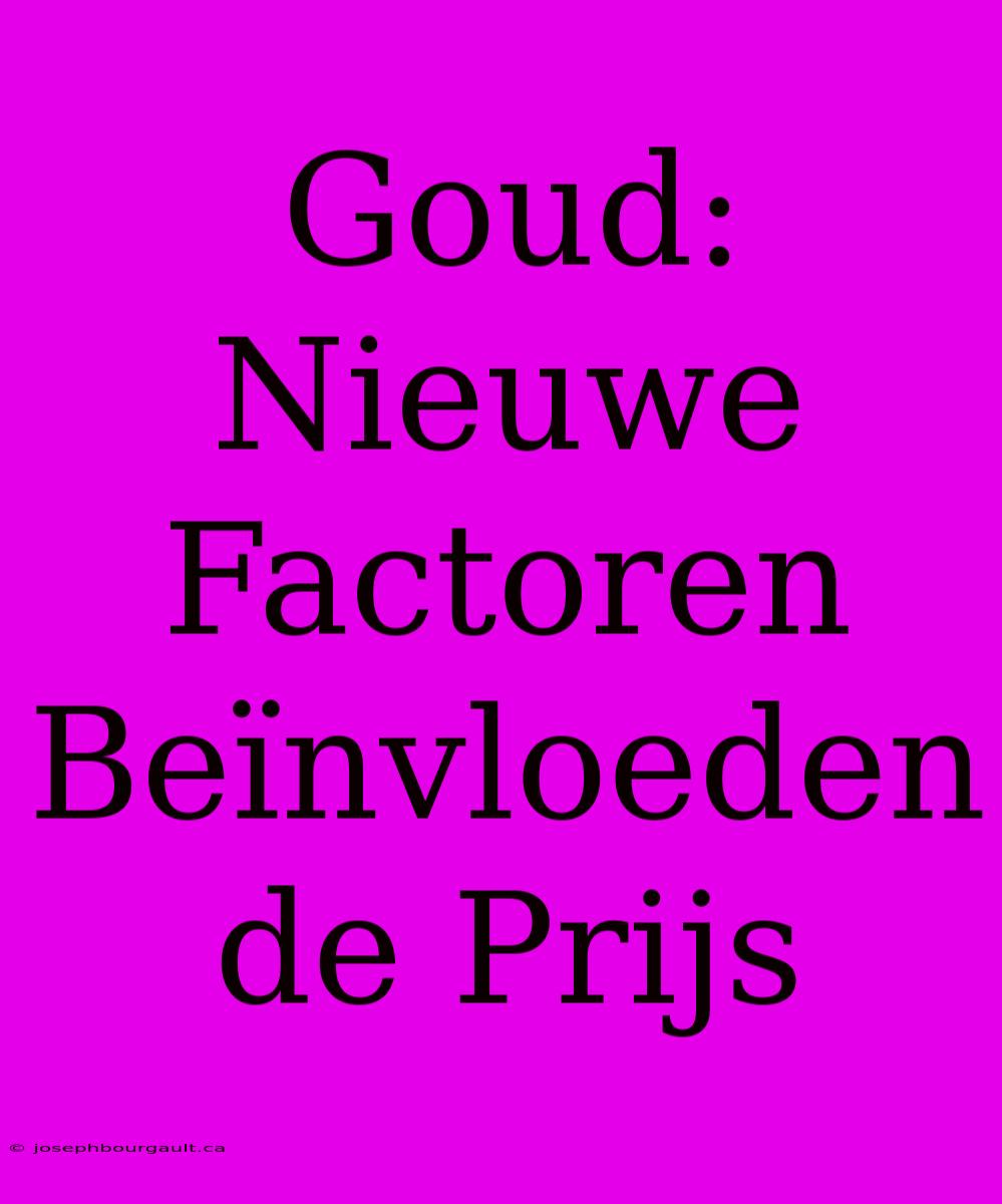 Goud: Nieuwe Factoren Beïnvloeden De Prijs