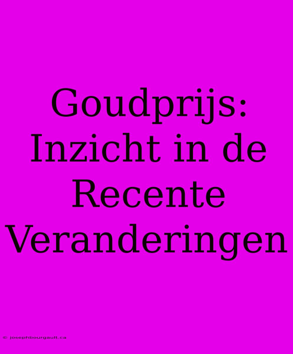 Goudprijs: Inzicht In De Recente Veranderingen