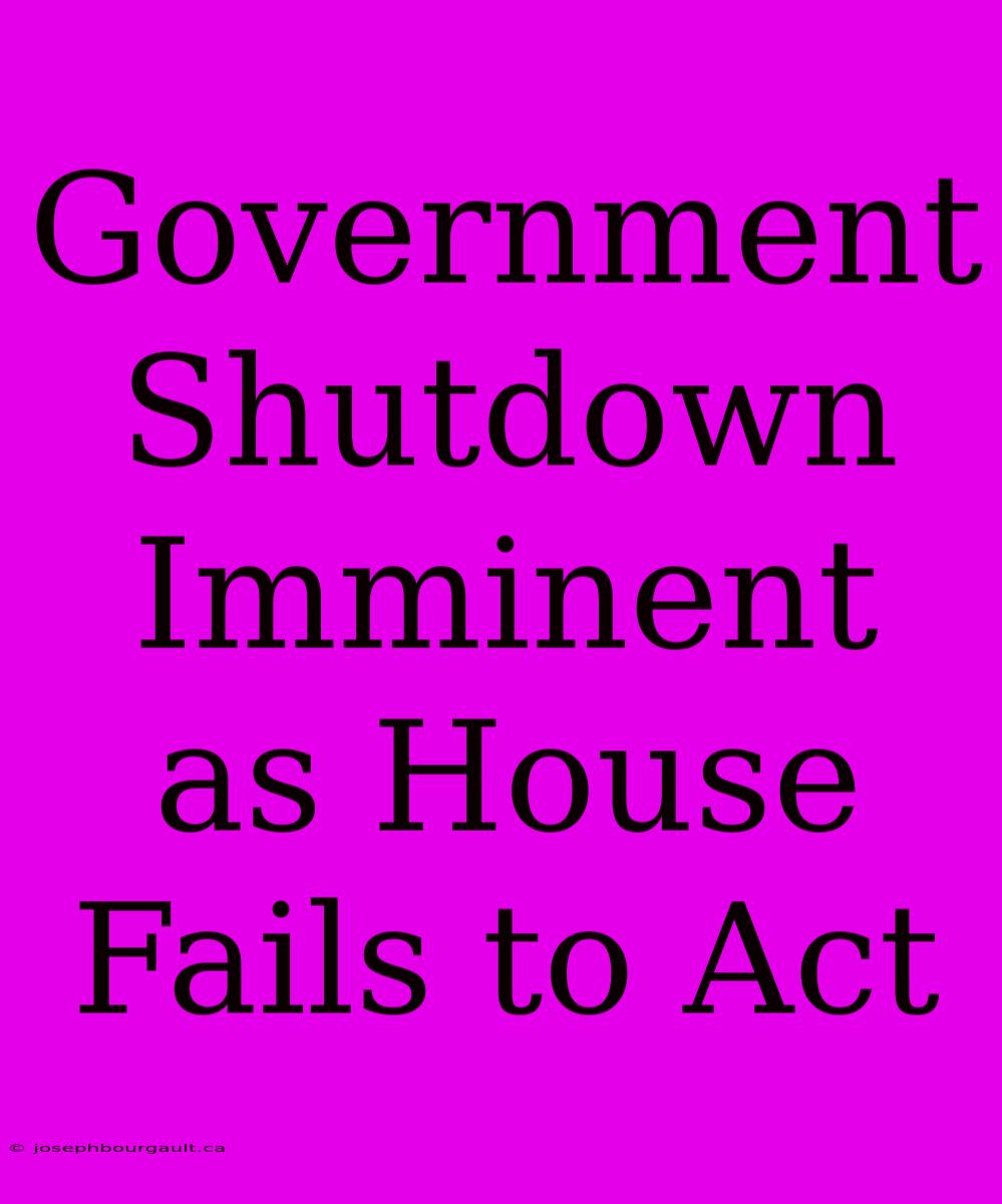 Government Shutdown Imminent As House Fails To Act