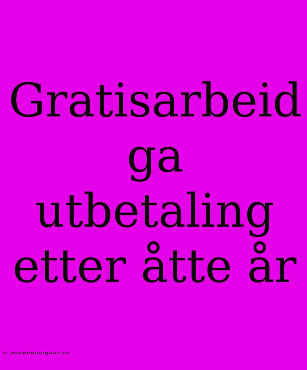 Gratisarbeid Ga Utbetaling Etter Åtte År