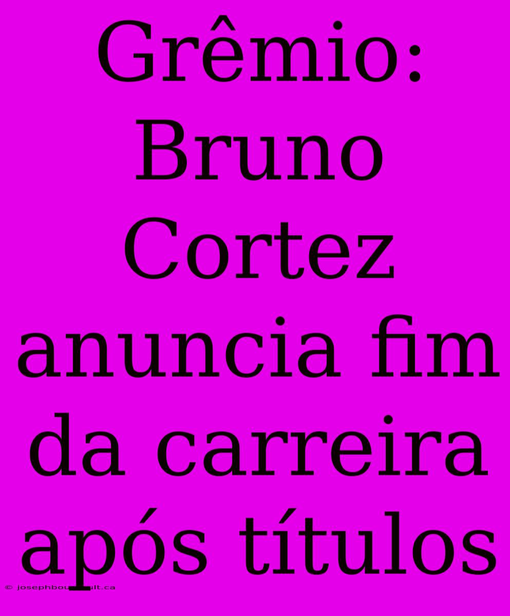 Grêmio: Bruno Cortez Anuncia Fim Da Carreira Após Títulos