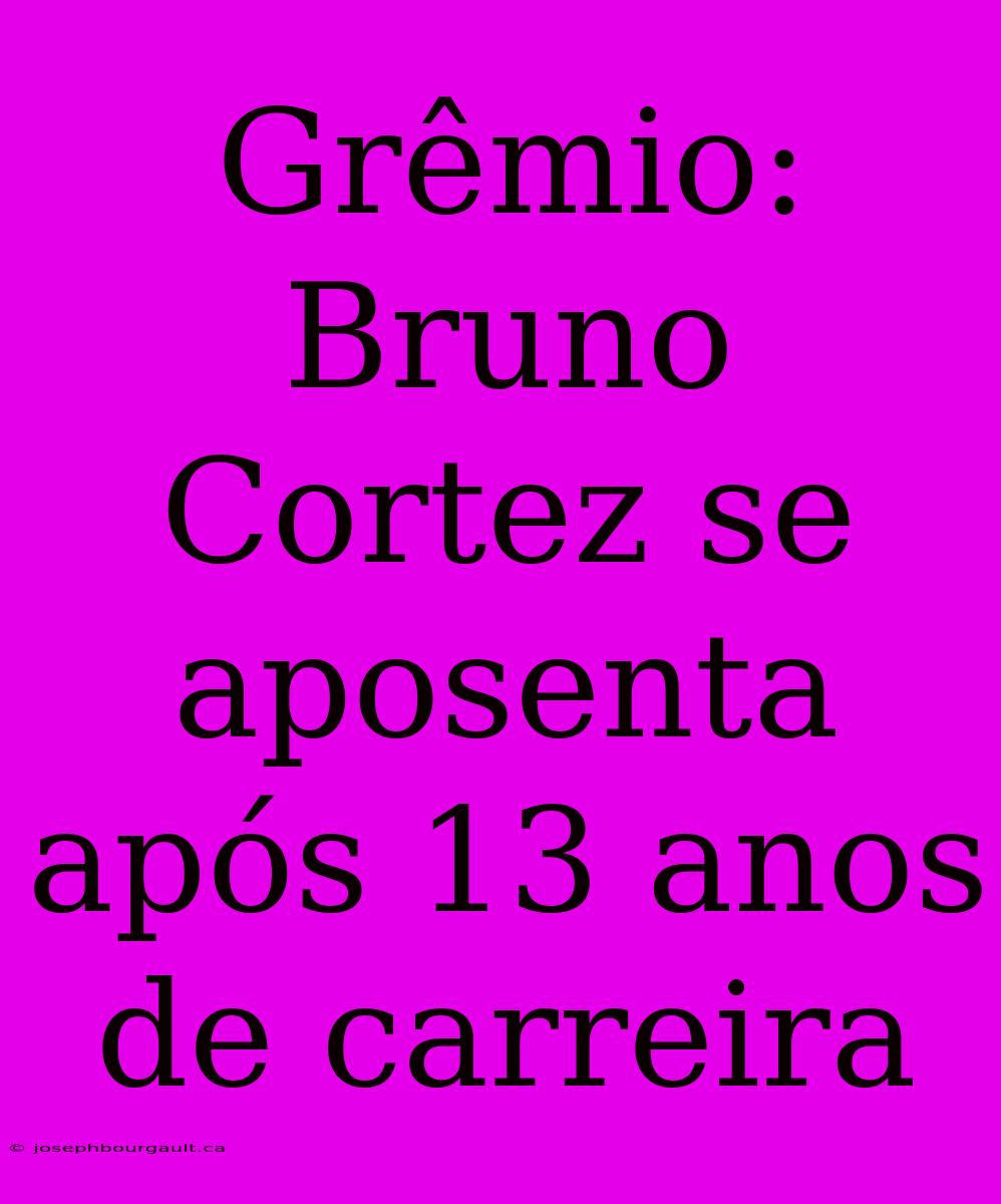 Grêmio: Bruno Cortez Se Aposenta Após 13 Anos De Carreira