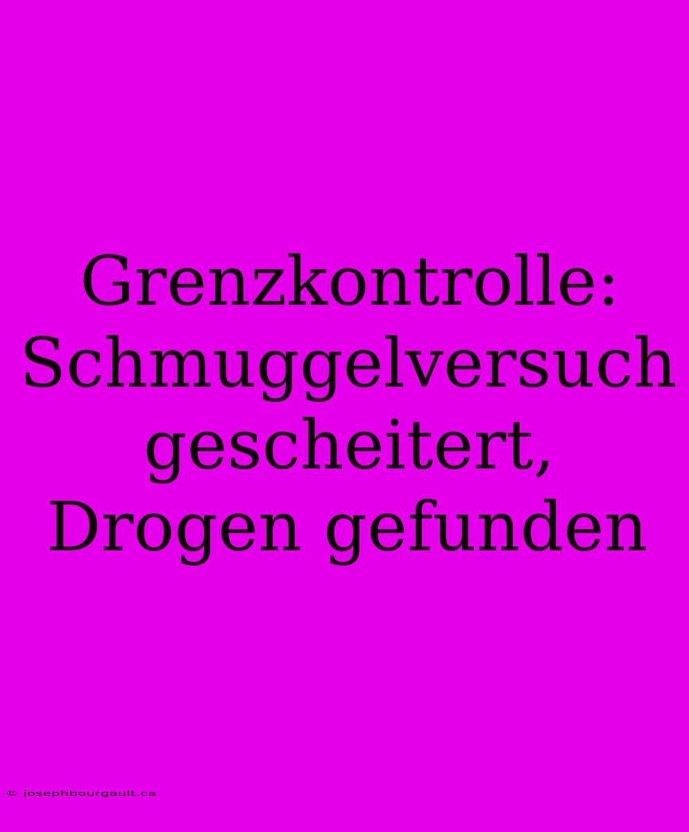 Grenzkontrolle: Schmuggelversuch Gescheitert, Drogen Gefunden