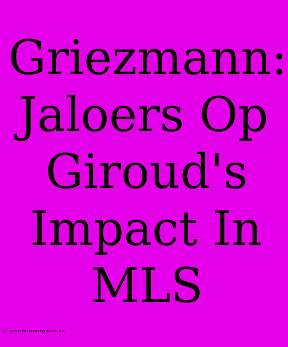 Griezmann: Jaloers Op Giroud's Impact In MLS